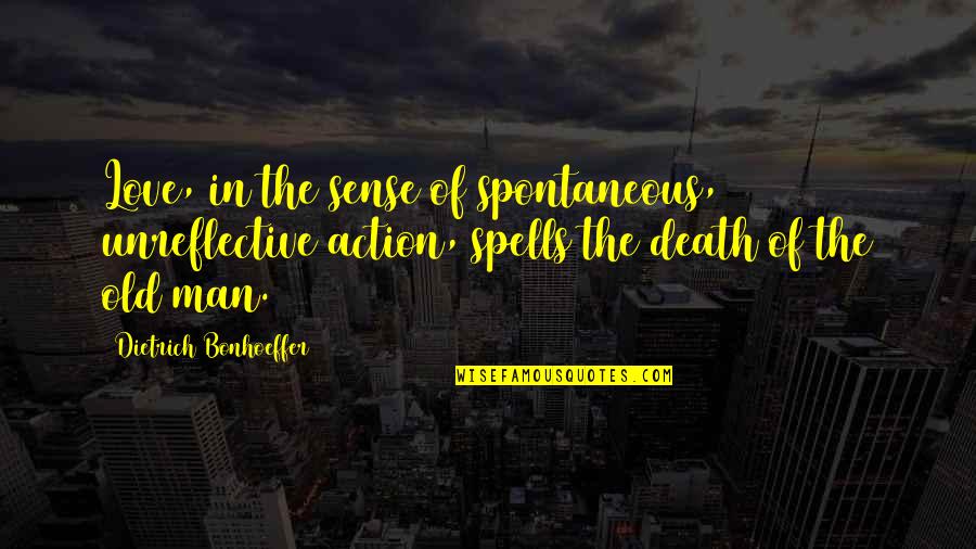 Spontaneous Love Quotes By Dietrich Bonhoeffer: Love, in the sense of spontaneous, unreflective action,