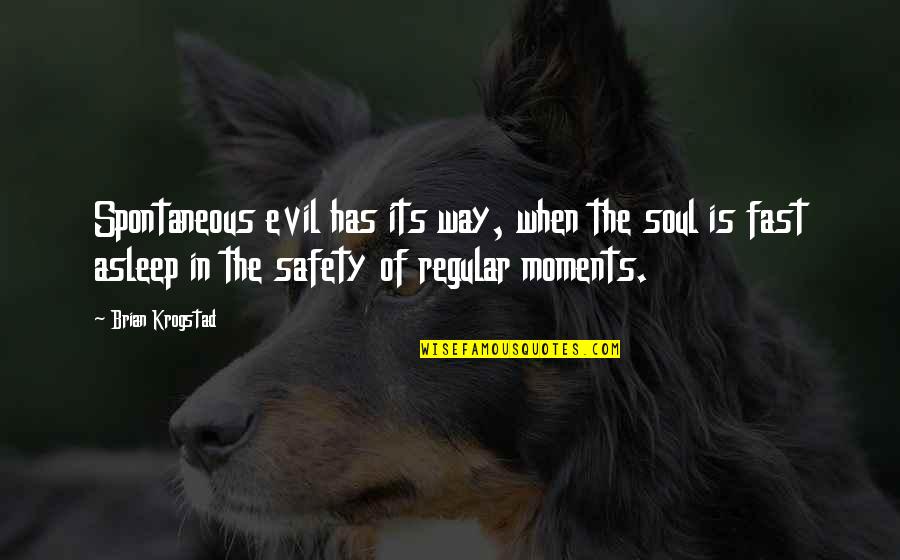 Spontaneous Moments Quotes By Brian Krogstad: Spontaneous evil has its way, when the soul