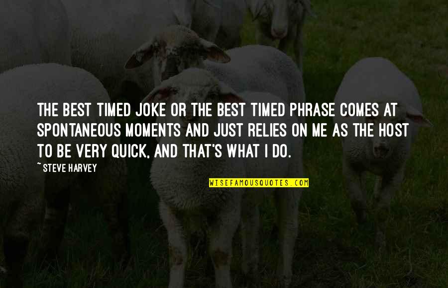 Spontaneous Moments Quotes By Steve Harvey: The best timed joke or the best timed