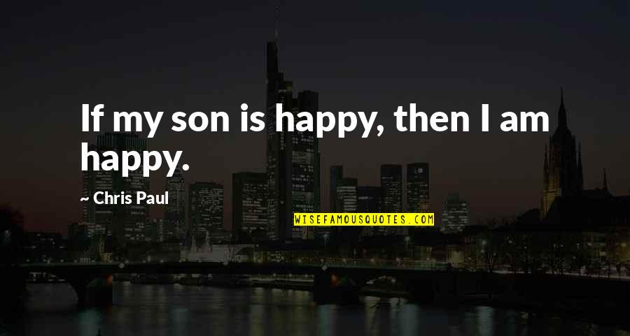 Spontaneous Nights Quotes By Chris Paul: If my son is happy, then I am