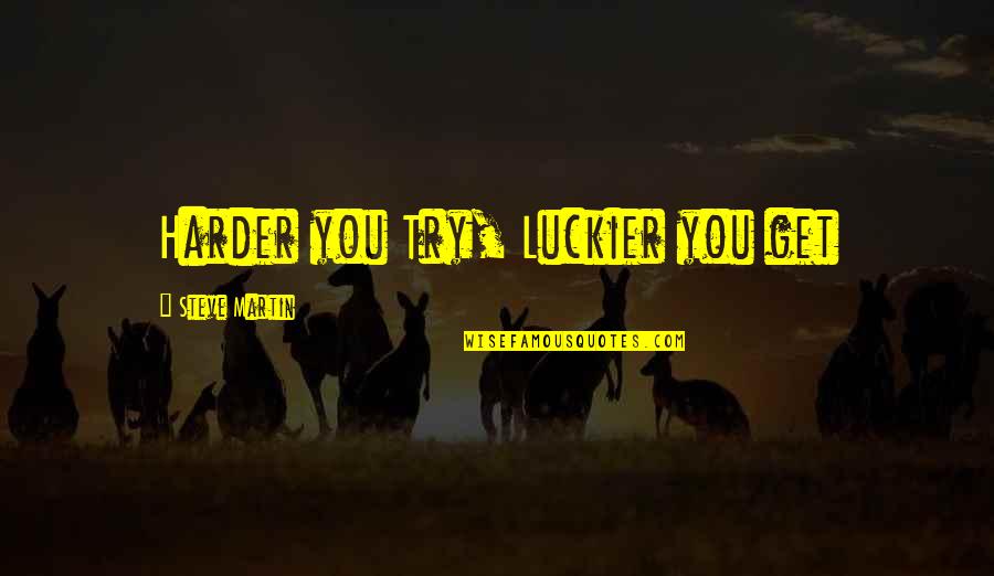 Spontaneous Nights Quotes By Steve Martin: Harder you Try, Luckier you get