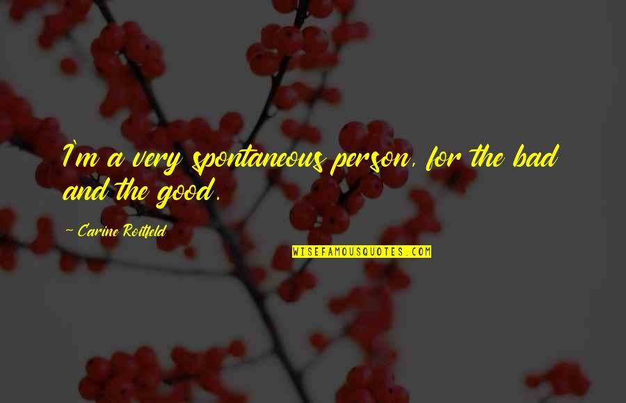 Spontaneous Person Quotes By Carine Roitfeld: I'm a very spontaneous person, for the bad Spontaneous Person Quotes By Carine Roitfeld: I'm a very spontaneous person, for the bad