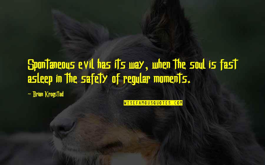 Spontaneous Quotes By Brian Krogstad: Spontaneous evil has its way, when the soul