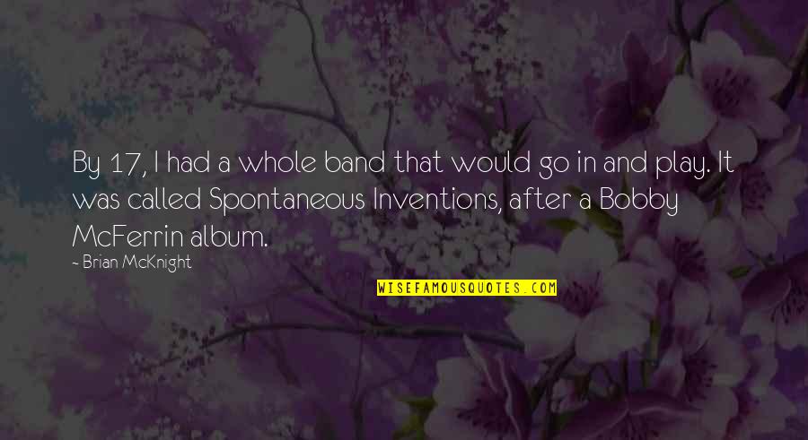 Spontaneous Quotes By Brian McKnight: By 17, I had a whole band that