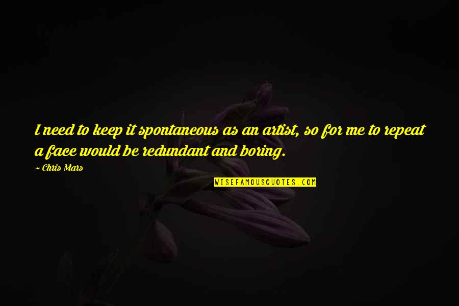 Spontaneous Quotes By Chris Mars: I need to keep it spontaneous as an