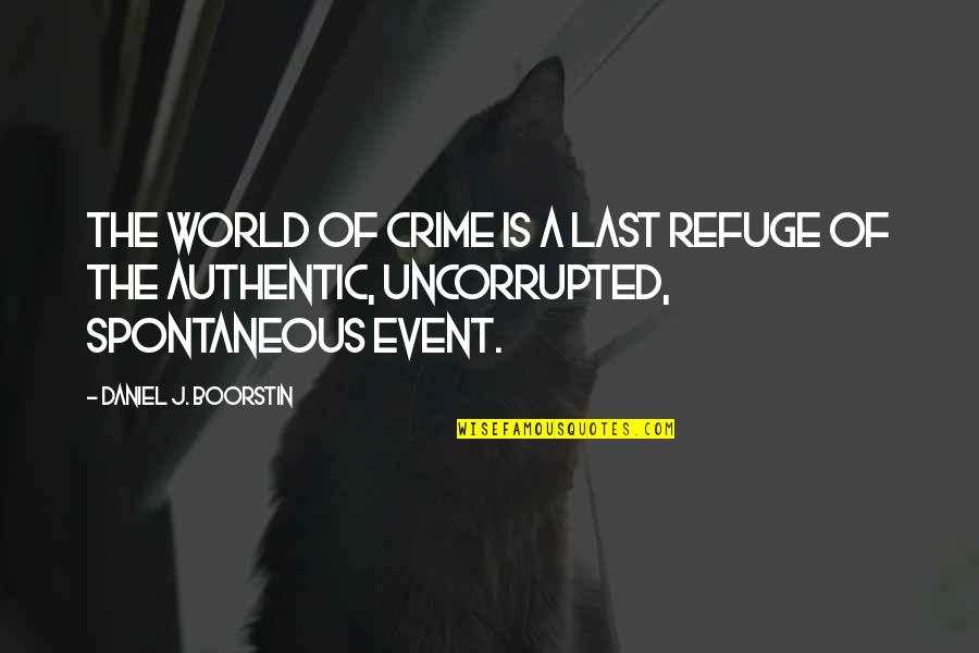 Spontaneous Quotes By Daniel J. Boorstin: The world of crime is a last refuge