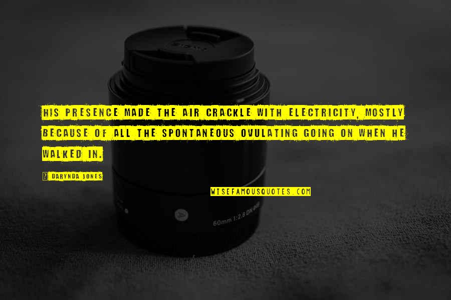 Spontaneous Quotes By Darynda Jones: His presence made the air crackle with electricity,