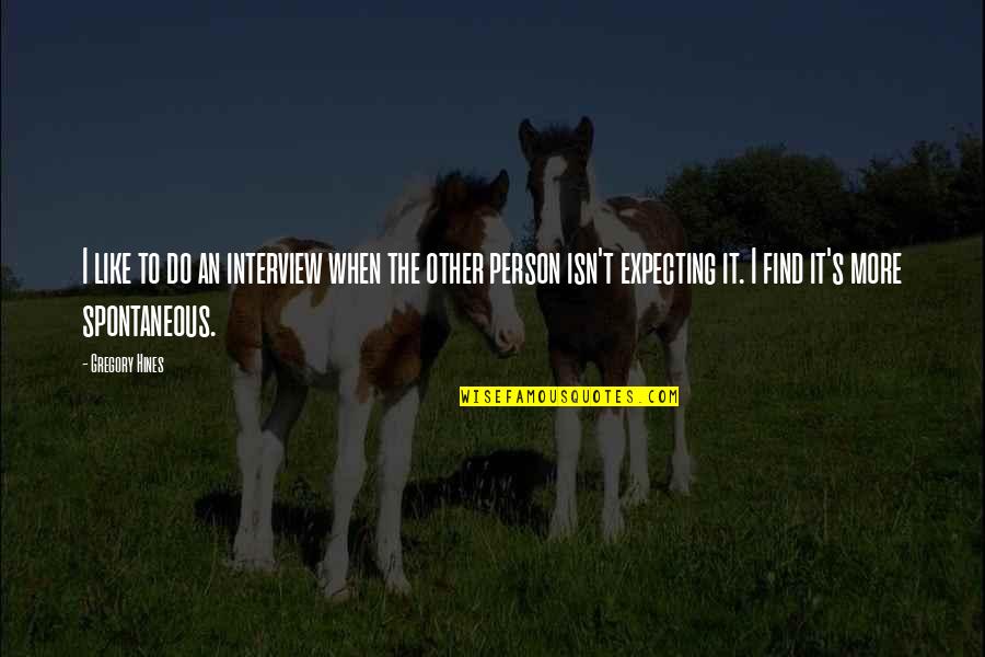 Spontaneous Quotes By Gregory Hines: I like to do an interview when the