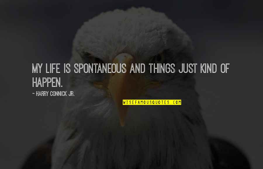 Spontaneous Quotes By Harry Connick Jr.: My life is spontaneous and things just kind