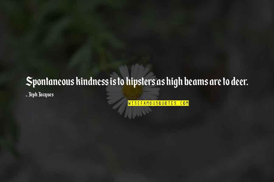 Spontaneous Quotes By Jeph Jacques: Spontaneous kindness is to hipsters as high beams