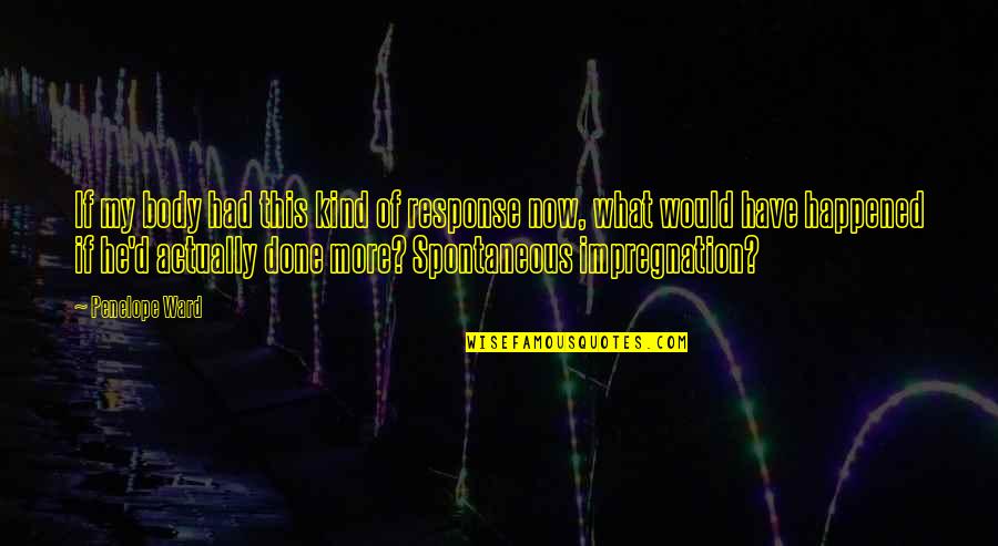 Spontaneous Quotes By Penelope Ward: If my body had this kind of response