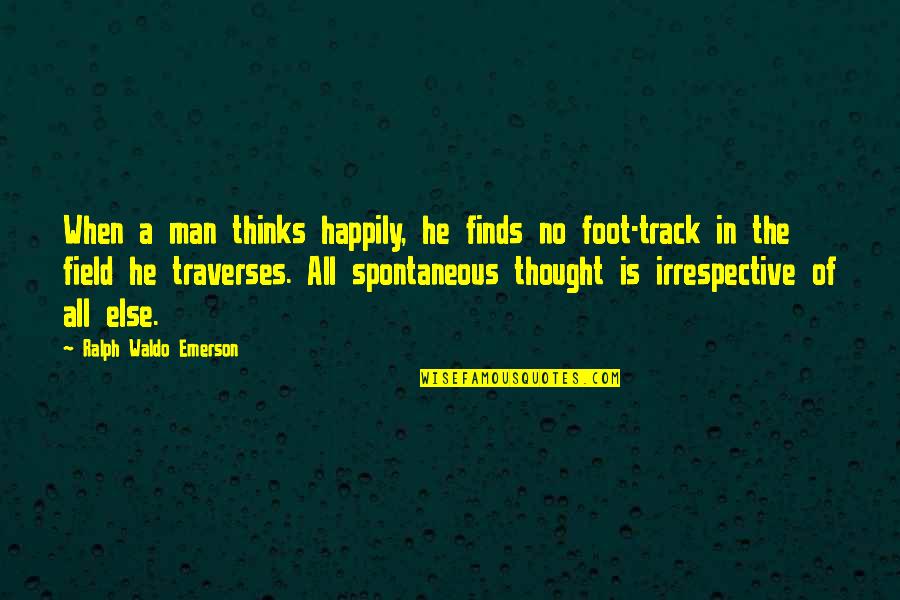 Spontaneous Quotes By Ralph Waldo Emerson: When a man thinks happily, he finds no