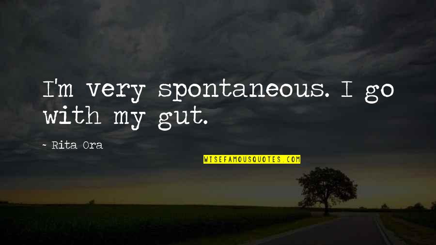 Spontaneous Quotes By Rita Ora: I'm very spontaneous. I go with my gut.