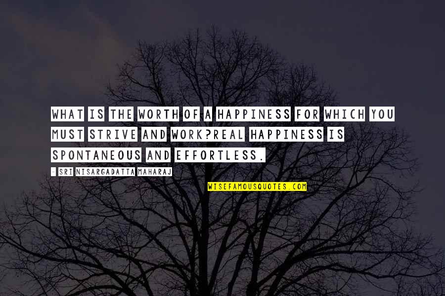 Spontaneous Quotes By Sri Nisargadatta Maharaj: What is the worth of a happiness for