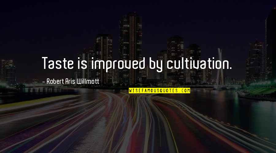 Spontaneous Relationship Quotes By Robert Aris Willmott: Taste is improved by cultivation.