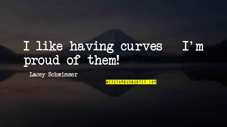 Spontaneous Trips Quotes By Lacey Schwimmer: I like having curves - I'm proud of