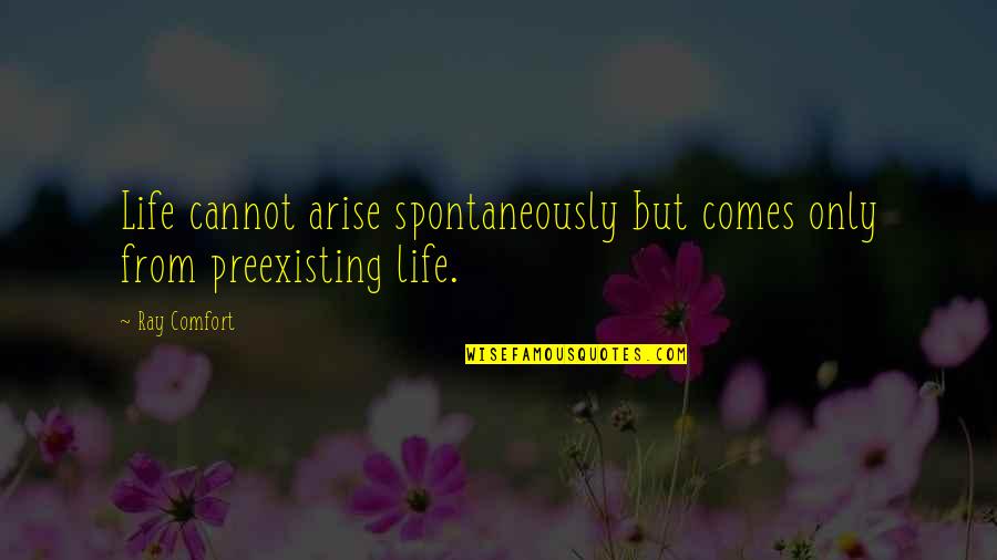 Spontaneously Quotes By Ray Comfort: Life cannot arise spontaneously but comes only from