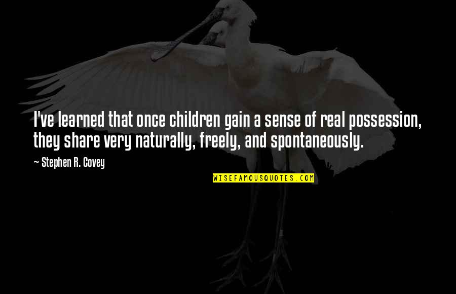 Spontaneously Quotes By Stephen R. Covey: I've learned that once children gain a sense