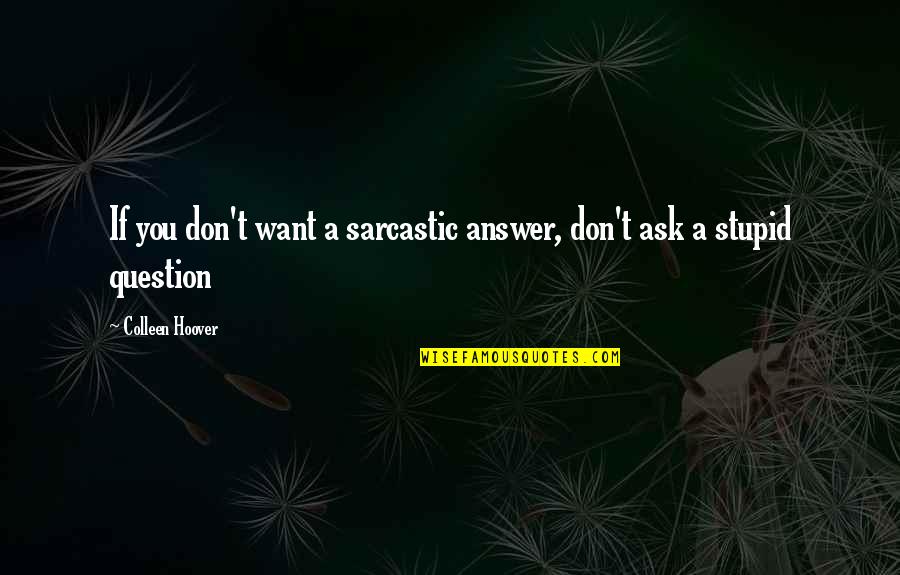 Spontanious Quotes By Colleen Hoover: If you don't want a sarcastic answer, don't