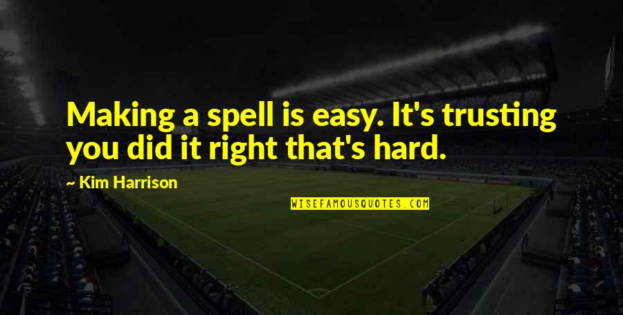 Spontanious Quotes By Kim Harrison: Making a spell is easy. It's trusting you