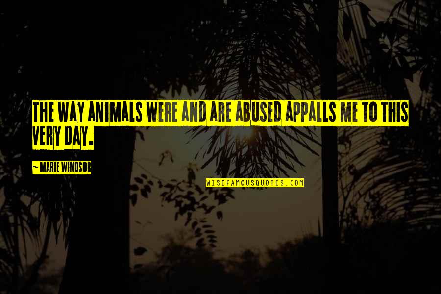 Spontanious Quotes By Marie Windsor: The way animals were and are abused appalls
