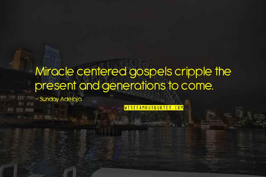 Spontanious Quotes By Sunday Adelaja: Miracle centered gospels cripple the present and generations