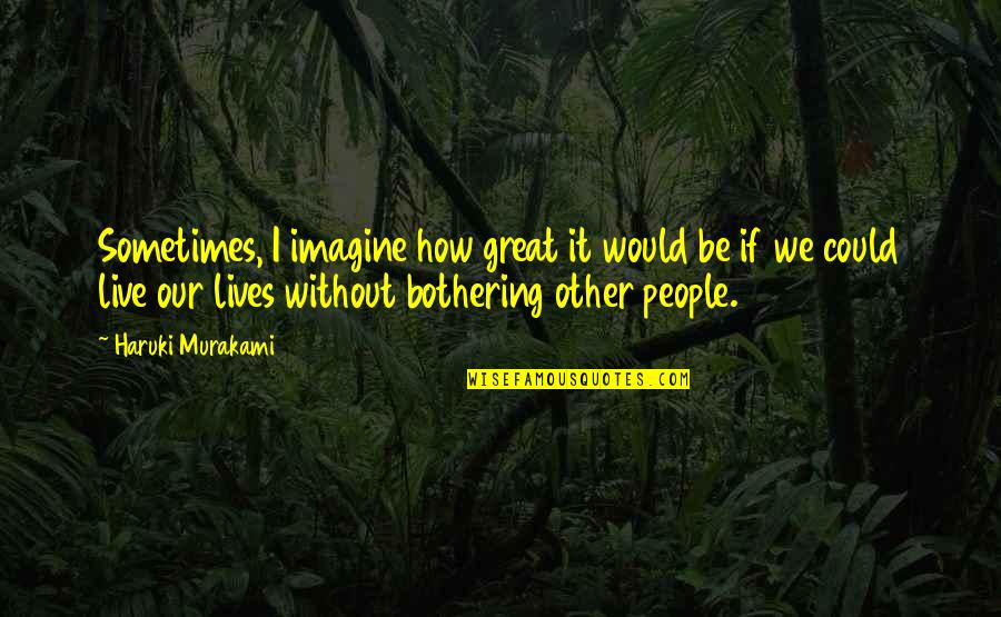 Spontaniously Quotes By Haruki Murakami: Sometimes, I imagine how great it would be