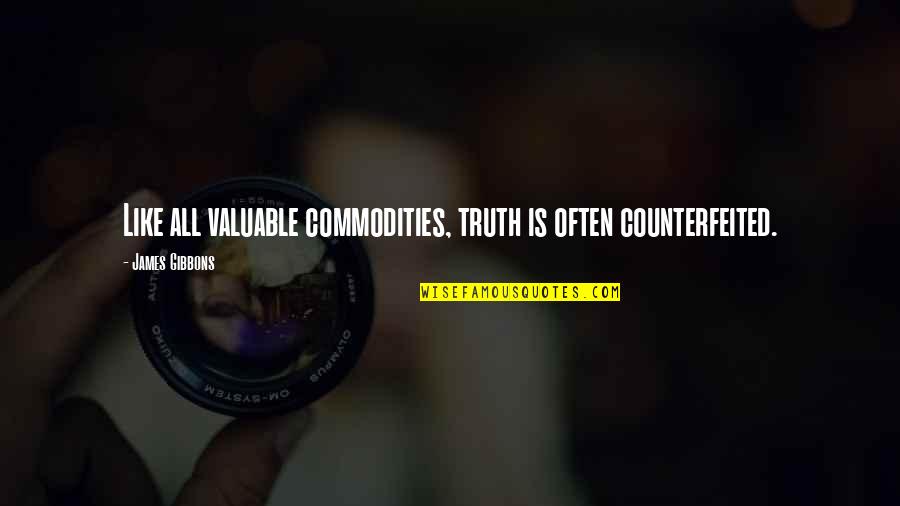 Sponzilli Fairfield Quotes By James Gibbons: Like all valuable commodities, truth is often counterfeited. Sponzilli Fairfield Quotes By James Gibbons: Like all valuable commodities, truth is often counterfeited.
