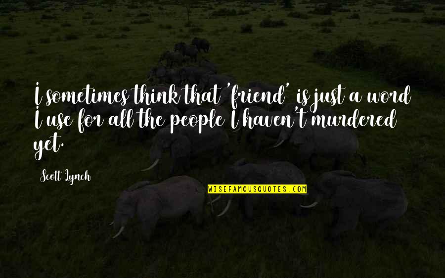 Sponzilli Fairfield Quotes By Scott Lynch: I sometimes think that 'friend' is just a Sponzilli Fairfield Quotes By Scott Lynch: I sometimes think that 'friend' is just a