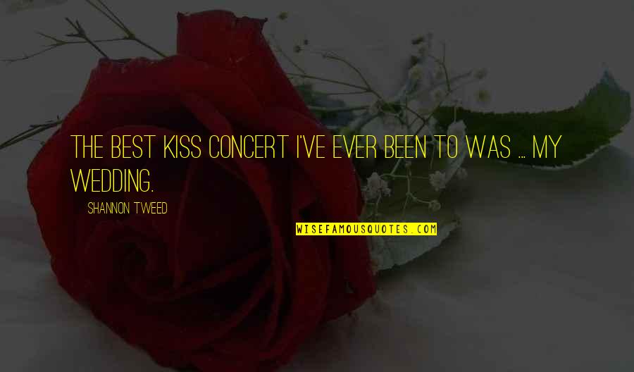 Sponzilli Fairfield Quotes By Shannon Tweed: The best KISS concert I've ever been to Sponzilli Fairfield Quotes By Shannon Tweed: The best KISS concert I've ever been to