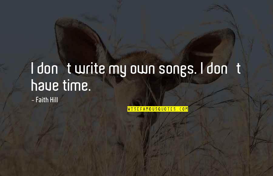 Spoof Movie Quotes By Faith Hill: I don't write my own songs. I don't Spoof Movie Quotes By Faith Hill: I don't write my own songs. I don't