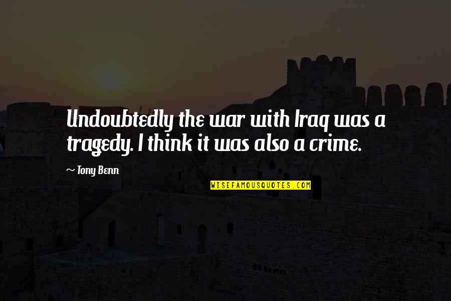 Spoofing Quotes By Tony Benn: Undoubtedly the war with Iraq was a tragedy.