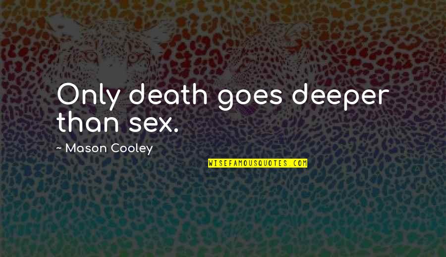 Spoofs Quotes By Mason Cooley: Only death goes deeper than sex. Spoofs Quotes By Mason Cooley: Only death goes deeper than sex.