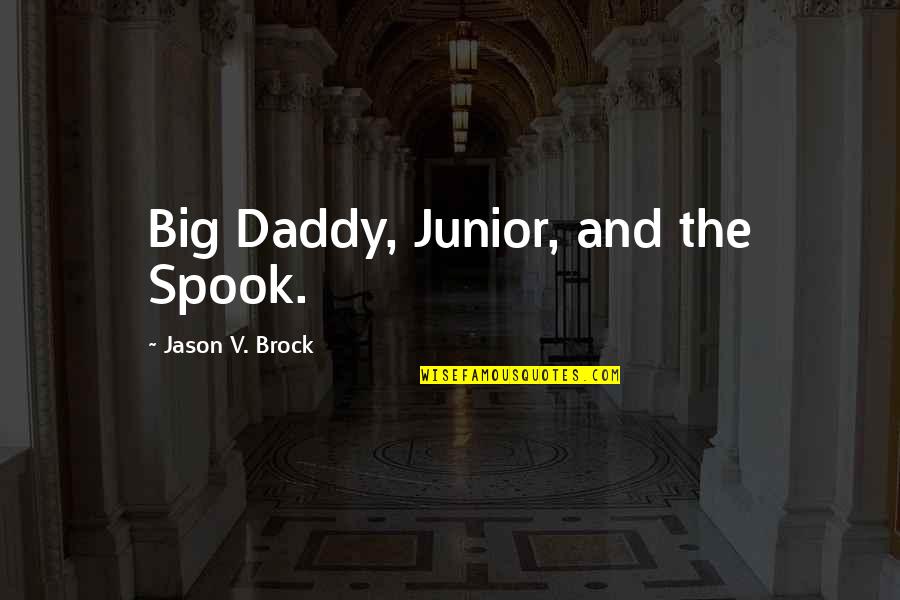 Spook Quotes By Jason V. Brock: Big Daddy, Junior, and the Spook. Spook Quotes By Jason V. Brock: Big Daddy, Junior, and the Spook.