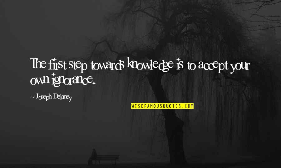 Spook Quotes By Joseph Delaney: The first step towards knowledge is to accept Spook Quotes By Joseph Delaney: The first step towards knowledge is to accept