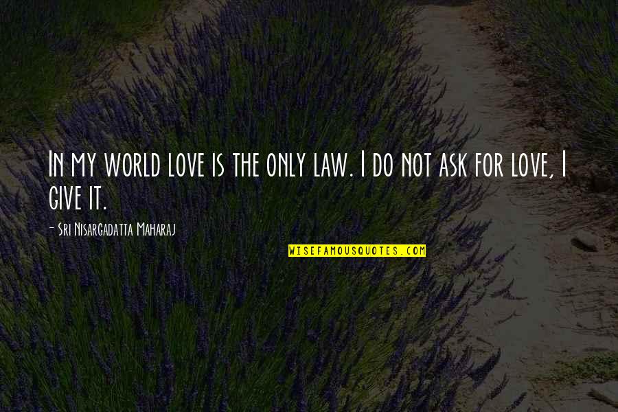Spooked Quotes By Sri Nisargadatta Maharaj: In my world love is the only law. Spooked Quotes By Sri Nisargadatta Maharaj: In my world love is the only law.