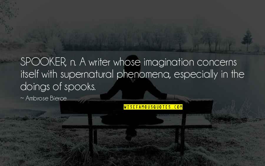 Spooker Quotes By Ambrose Bierce: SPOOKER, n. A writer whose imagination concerns itself