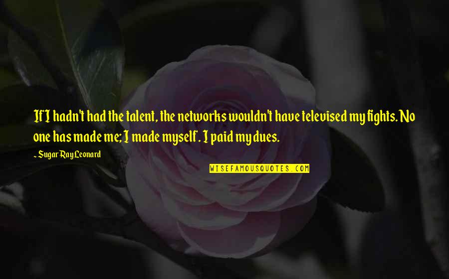 Spookier Sentence Quotes By Sugar Ray Leonard: If I hadn't had the talent, the networks