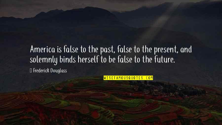 Spookiness Is Next To Godliness Quotes By Frederick Douglass: America is false to the past, false to