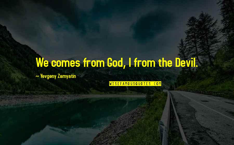 Spookiness Synonym Quotes By Yevgeny Zamyatin: We comes from God, I from the Devil. Spookiness Synonym Quotes By Yevgeny Zamyatin: We comes from God, I from the Devil.
