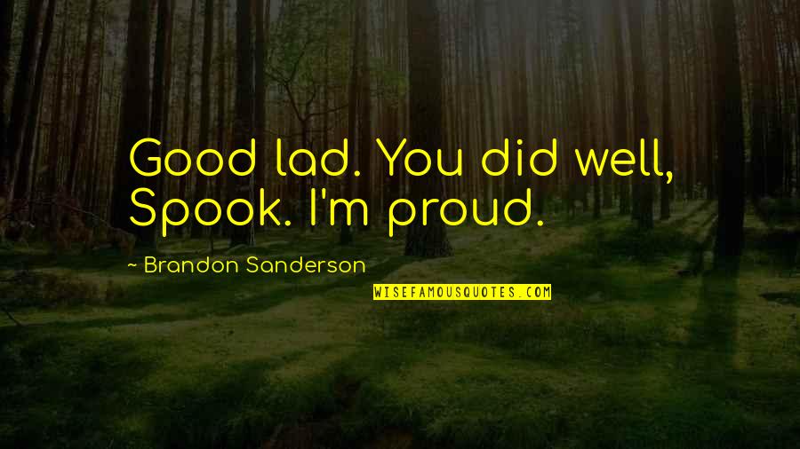 Spook's Quotes By Brandon Sanderson: Good lad. You did well, Spook. I'm proud. Spook's Quotes By Brandon Sanderson: Good lad. You did well, Spook. I'm proud.