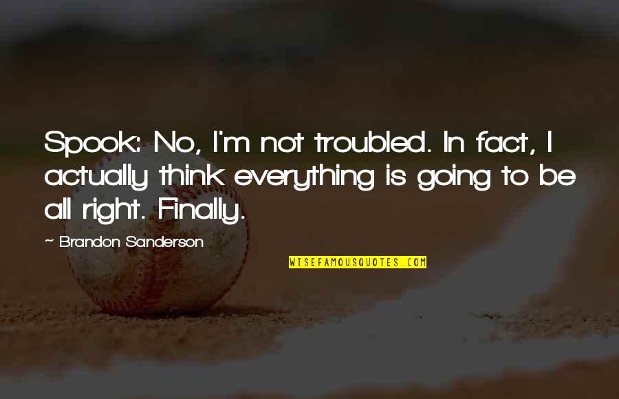 Spook's Quotes By Brandon Sanderson: Spook: No, I'm not troubled. In fact, I