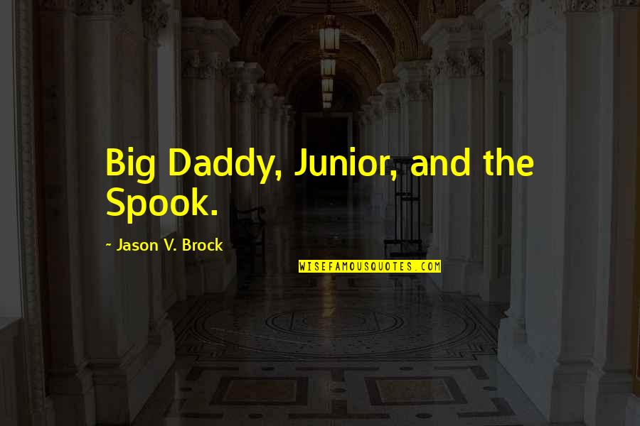 Spook's Quotes By Jason V. Brock: Big Daddy, Junior, and the Spook.