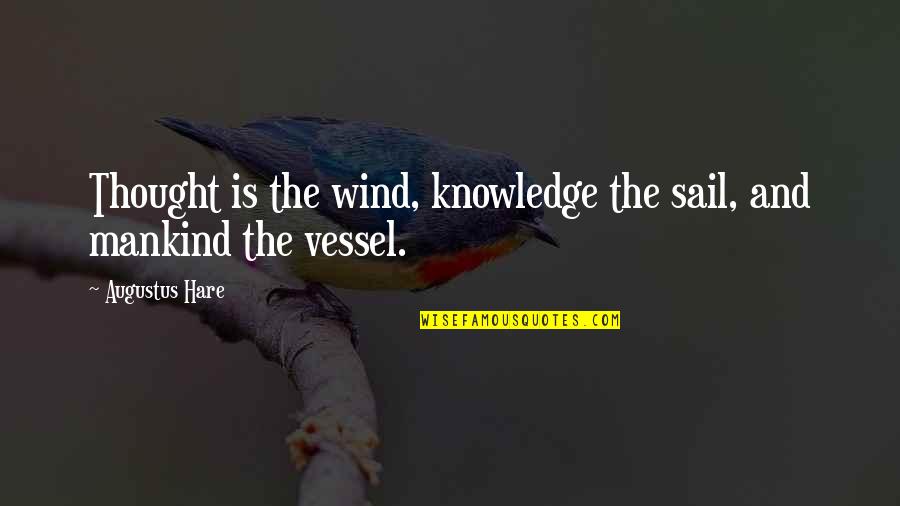 Spooky Things Quotes By Augustus Hare: Thought is the wind, knowledge the sail, and Spooky Things Quotes By Augustus Hare: Thought is the wind, knowledge the sail, and