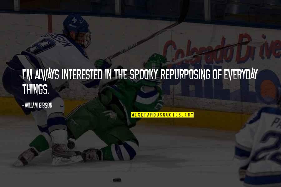 Spooky Things Quotes By William Gibson: I'm always interested in the spooky repurposing of Spooky Things Quotes By William Gibson: I'm always interested in the spooky repurposing of