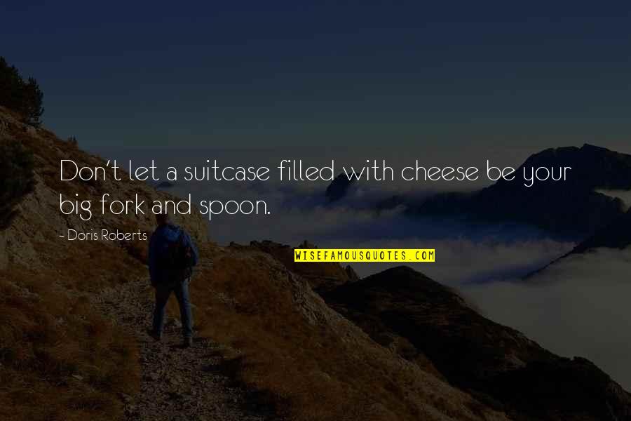 Spoon And Fork Quotes By Doris Roberts: Don't let a suitcase filled with cheese be