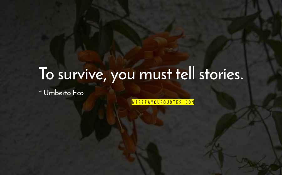 Spoon And Fork Quotes By Umberto Eco: To survive, you must tell stories.