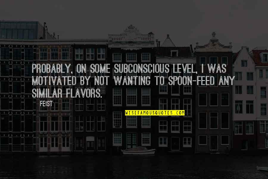 Spoon Feed Quotes By Feist: Probably, on some subconscious level, I was motivated