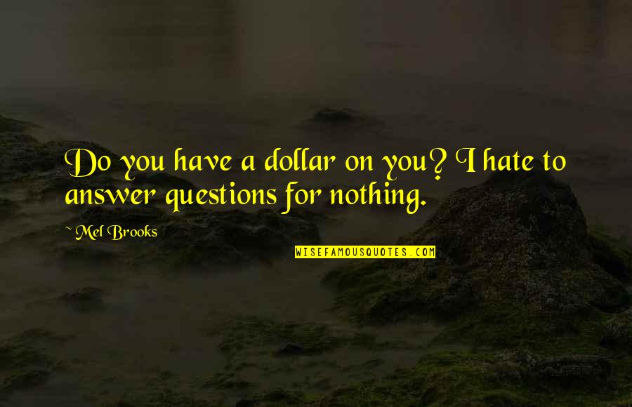 Spoon Quote Quotes By Mel Brooks: Do you have a dollar on you? I