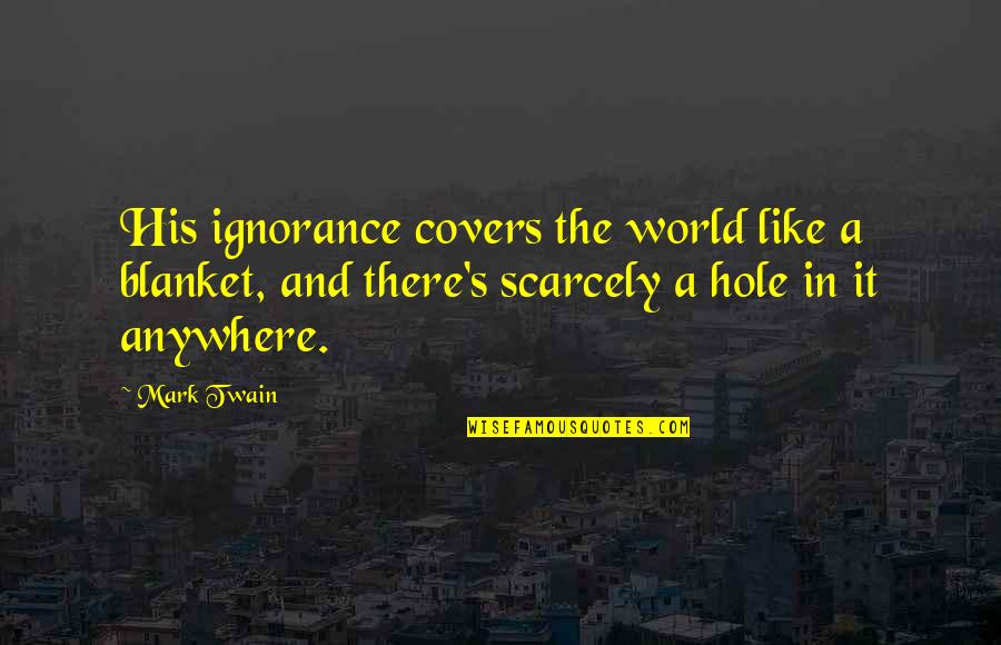 Spoon Quotes And Quotes By Mark Twain: His ignorance covers the world like a blanket,